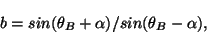 \begin{displaymath}
b = sin ( \theta{}_B + \alpha) / sin ( \theta{}_B - \alpha),
\end{displaymath}